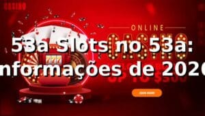 53a Slots no 53a: Informações de 2026